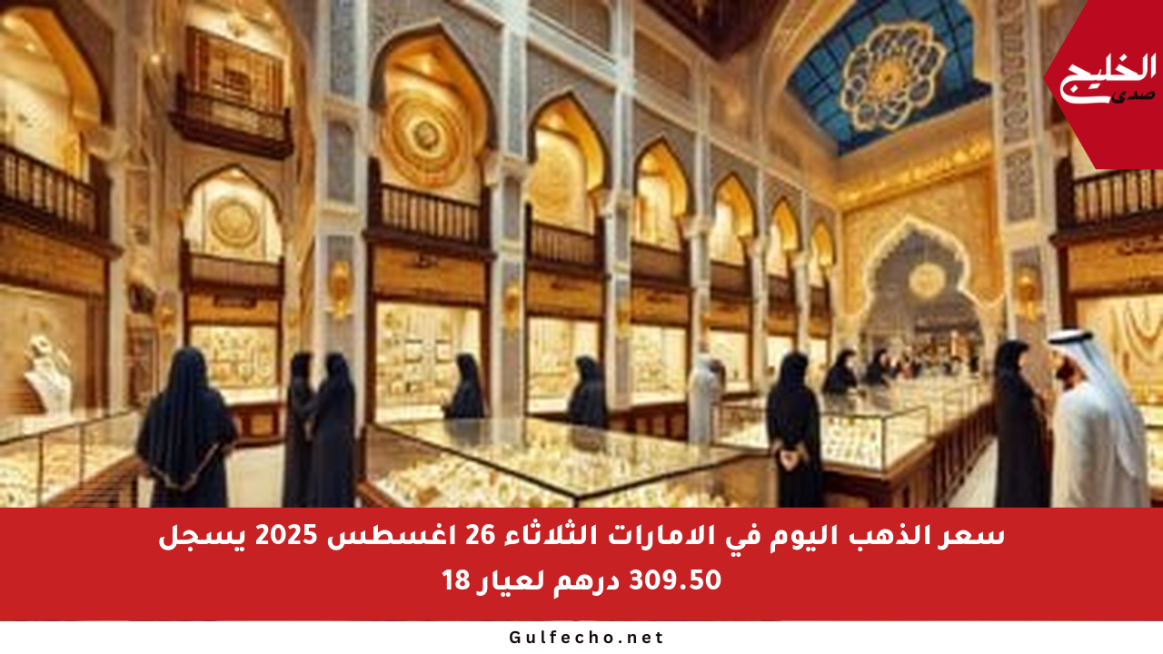 سعر الذهب اليوم في الإمارات الثلاثاء 26 أغسطس 2025 يسجل 309.50 درهم لعيار 18